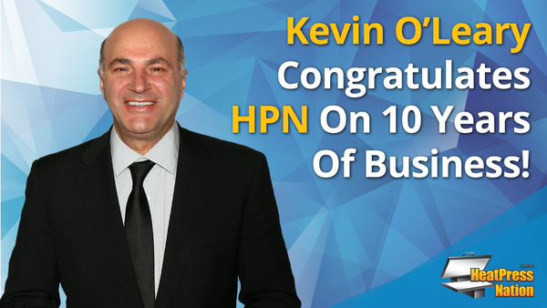 Kevin O'Leary Congratulates Heat Press Nation on 10 YEARS of Business!