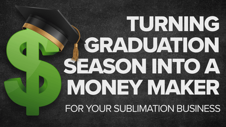 Turning Graduation Season Into A Money Maker For Your Business - HeatPressNation
